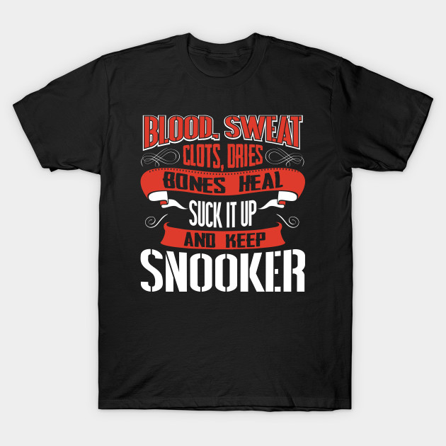 Blood clots sweat dries bones heal suck up and keep snooker billiard tshirt